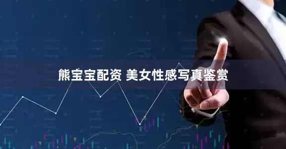熊宝宝配资 美女性感写真鉴赏