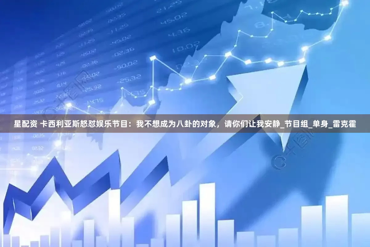 星配资 卡西利亚斯怒怼娱乐节目：我不想成为八卦的对象，请你们让我安静_节目组_单身_雷克霍